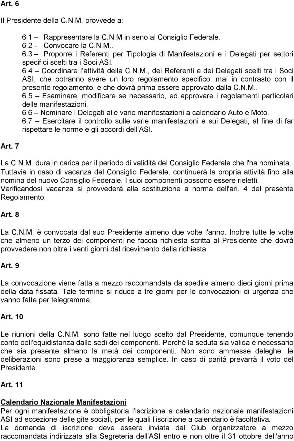 , dei Referenti e dei Delegati scelti tra i Soci ASI, che potranno avere un loro regolamento specifico, mai in contrasto con il presente regolamento, e che dovrà prima essere approvato dalla C.N.M.. 6.