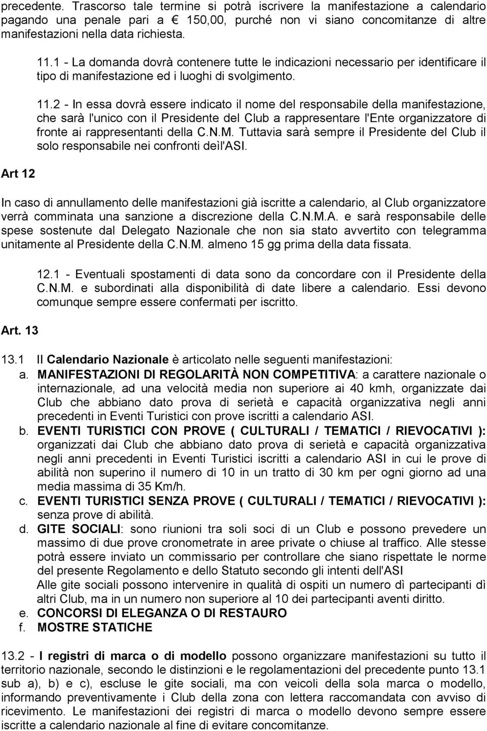 1 - La domanda dovrà contenere tutte le indicazioni necessario per identificare il tipo di manifestazione ed i luoghi di svolgimento. 11.