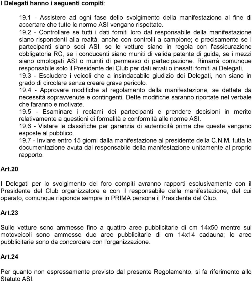 2 - Controllare se tutti i dati forniti loro dal responsabile della manifestazione siano rispondenti alla realtà, anche con controlli a campione; e precisamente se i partecipanti siano soci ASI, se