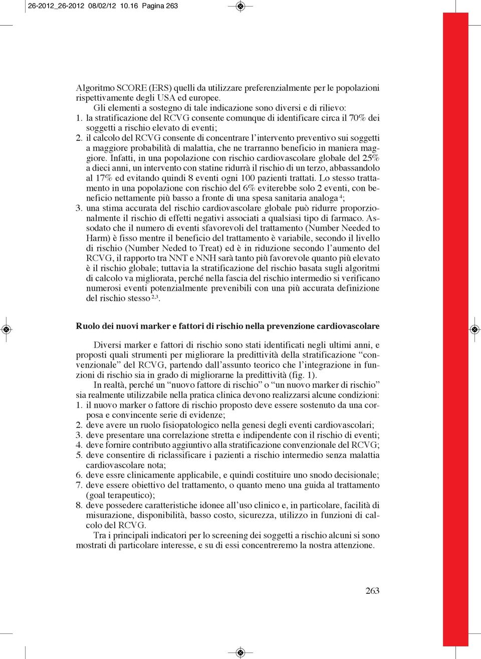 il calcolo del RCVG consente di concentrare l intervento preventivo sui soggetti a maggiore probabilità di malattia, che ne trarranno beneficio in maniera maggiore.