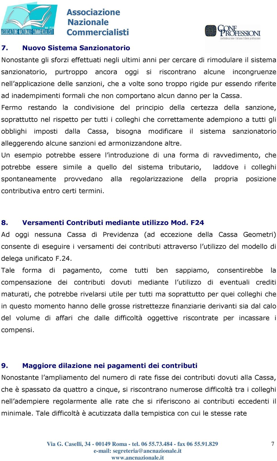 Fermo restando la condivisione del principio della certezza della sanzione, soprattutto nel rispetto per tutti i colleghi che correttamente adempiono a tutti gli obblighi imposti dalla Cassa, bisogna