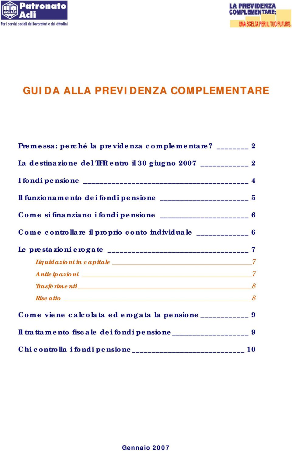 finanziano i fondi pensione 6 Come controllare il proprio conto individuale 6 Le prestazioni erogate 7 Liquidazioni in