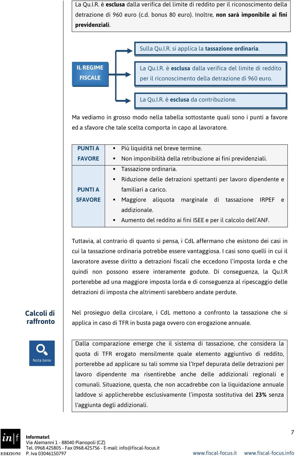 Ma vediamo in grosso modo nella tabella sottostante quali sono i punti a favore ed a sfavore che tale scelta comporta in capo al lavoratore.