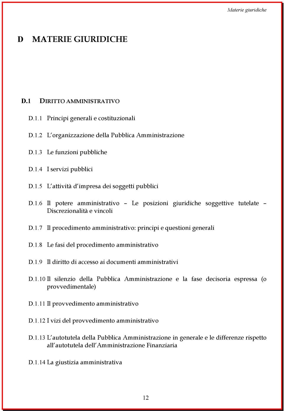 1.8 Le fasi del procedimento amministrativo D.1.9 Il diritto di accesso ai documenti amministrativi D.1.10 Il silenzio della Pubblica Amministrazione e la fase decisoria espressa (o provvedimentale) D.