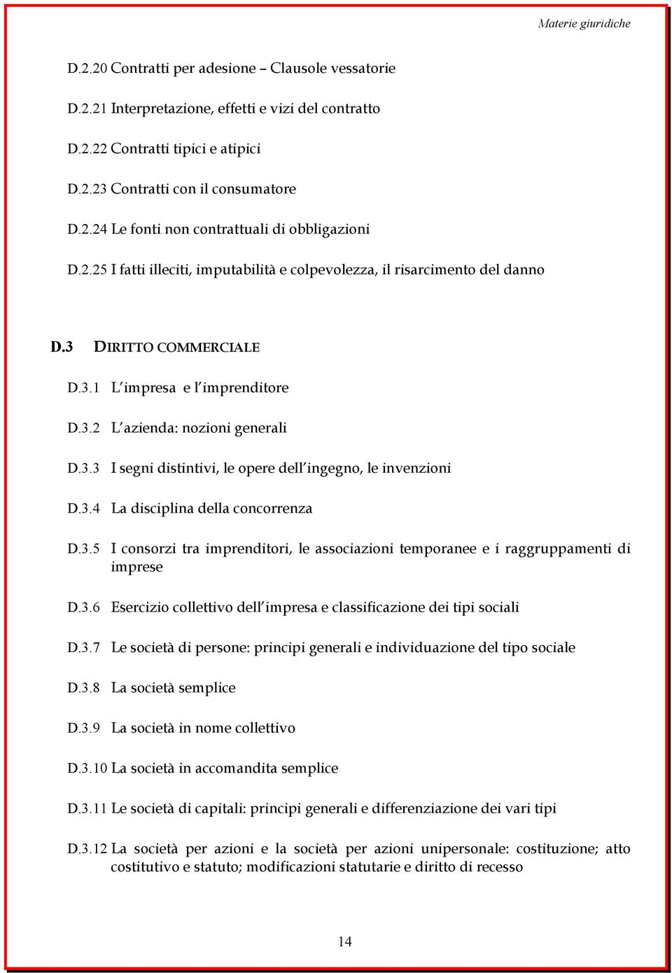 3.4 La disciplina della concorrenza D.3.5 I consorzi tra imprenditori, le associazioni temporanee e i raggruppamenti di imprese D.3.6 Esercizio collettivo dell impresa e classificazione dei tipi sociali D.