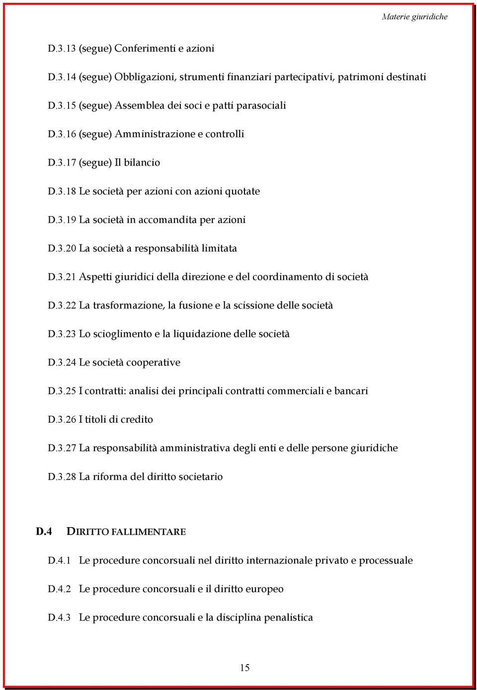 3.22 La trasformazione, la fusione e la scissione delle società D.3.23 Lo scioglimento e la liquidazione delle società D.3.24 Le società cooperative D.3.25 I contratti: analisi dei principali contratti commerciali e bancari D.