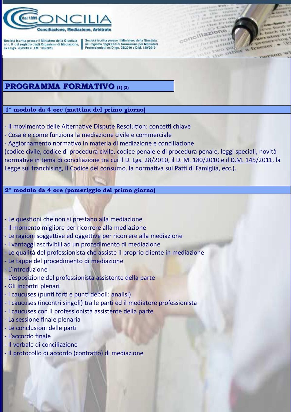 conciliazione tra cui il D. Lgs. 28/2010, il D. M. 180/2010 e il D.M. 145/2011, la Legge sul franchising, il Codice del consumo, la norma va sui Pa di Famiglia, ecc.).