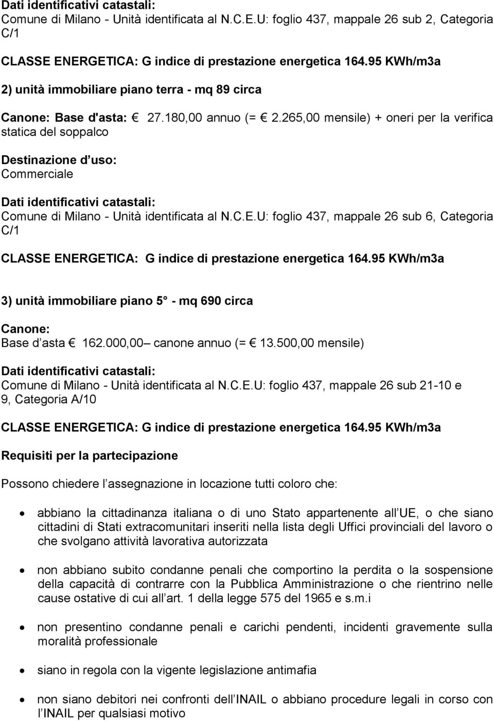 U: foglio 437, mappale 26 sub 6, Categoria C/1 3) unità immobiliare piano 5 - mq 690 circa Canone: Base d asta 162.000,00 canone annuo (= 13.