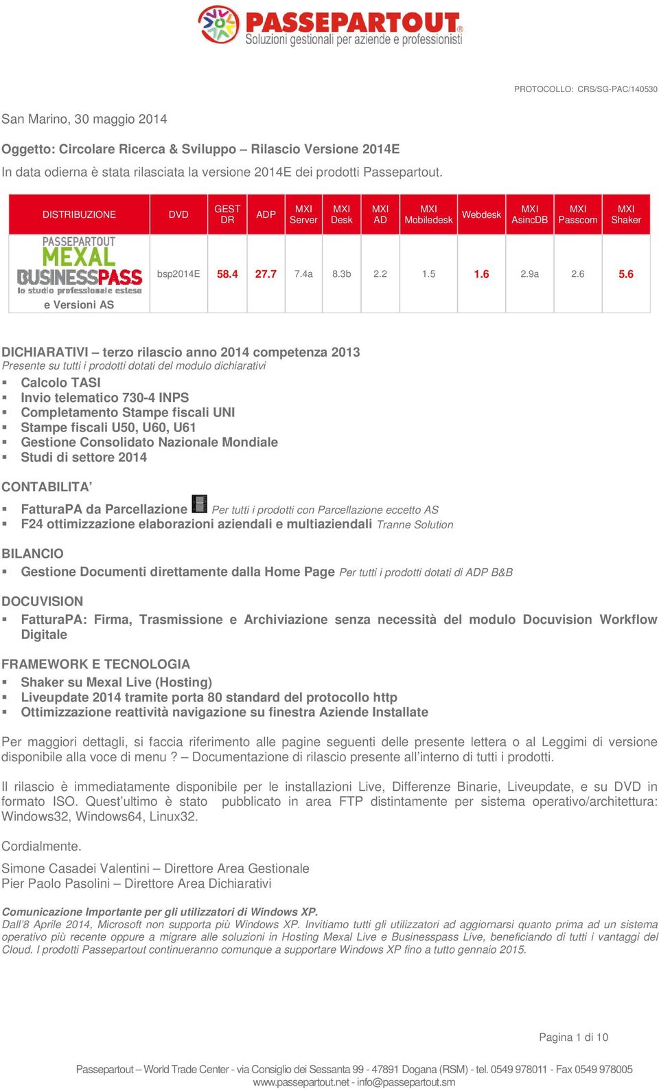 6 e Versioni AS DICHIARATIVI terzo rilascio anno 2014 competenza 2013 Presente su tutti i prodotti dotati del modulo dichiarativi Calcolo TASI Invio telematico 730-4 INPS Completamento Stampe fiscali