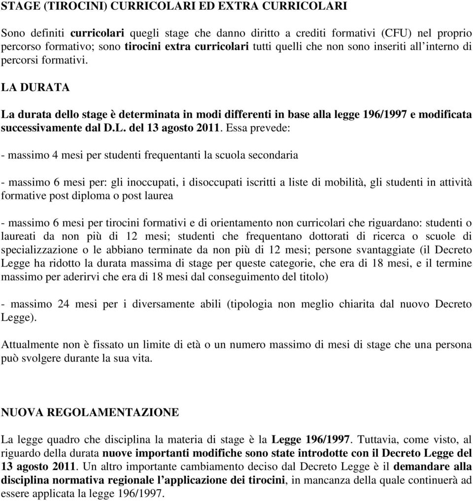 Essa prevede: - massimo 4 mesi per studenti frequentanti la scuola secondaria - massimo 6 mesi per: gli inoccupati, i disoccupati iscritti a liste di mobilità, gli studenti in attività formative post