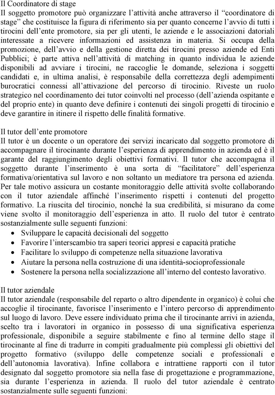 Si occupa della promozione, dell avvio e della gestione diretta dei tirocini presso aziende ed Enti Pubblici; è parte attiva nell attività di matching in quanto individua le aziende disponibili ad