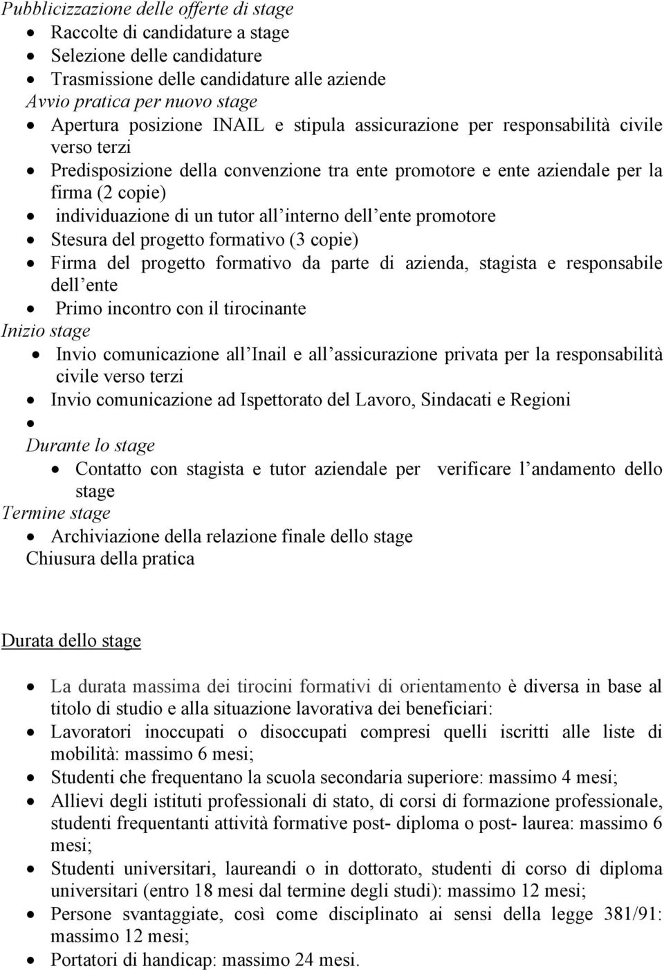 ente promotore Stesura del progetto formativo (3 copie) Firma del progetto formativo da parte di azienda, stagista e responsabile dell ente Primo incontro con il tirocinante Inizio stage Invio