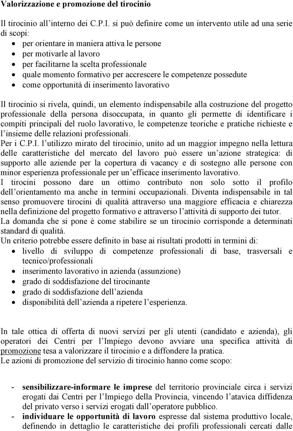 si può definire come un intervento utile ad una serie di scopi: per orientare in maniera attiva le persone per motivarle al lavoro per facilitarne la scelta professionale quale momento formativo per