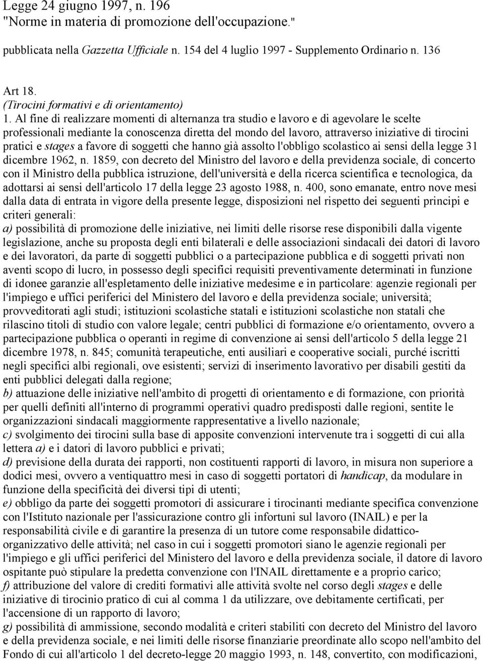 Al fine di realizzare momenti di alternanza tra studio e lavoro e di agevolare le scelte professionali mediante la conoscenza diretta del mondo del lavoro, attraverso iniziative di tirocini pratici e