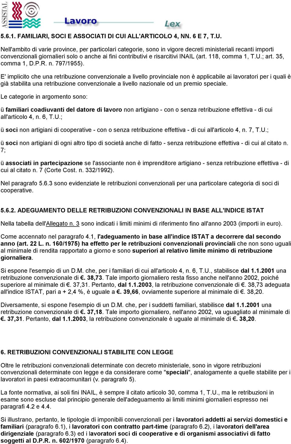 Nell'ambito di varie province, per particolari categorie, sono in vigore decreti ministeriali recanti importi convenzionali giornalieri solo o anche ai fini contributivi e risarcitivi INAIL (art.