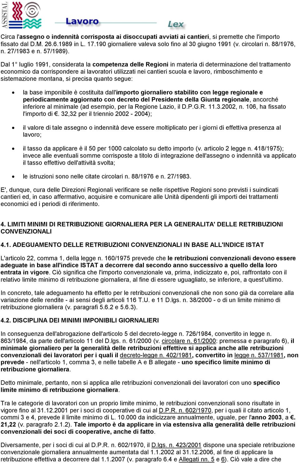 Dal 1 luglio 1991, considerata la competenza delle Regioni in materia di determinazione del trattamento economico da corrispondere ai lavoratori utilizzati nei cantieri scuola e lavoro,