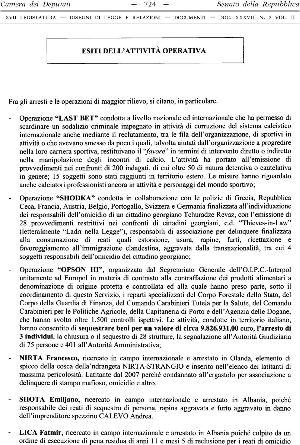 - Operazione LAST BET condotta a livello nazionale ed intemazionale che ha permesso di scardinare un sodalizio criminale impegnato in attività di corruzione del sistema calcistico intemazionale anche