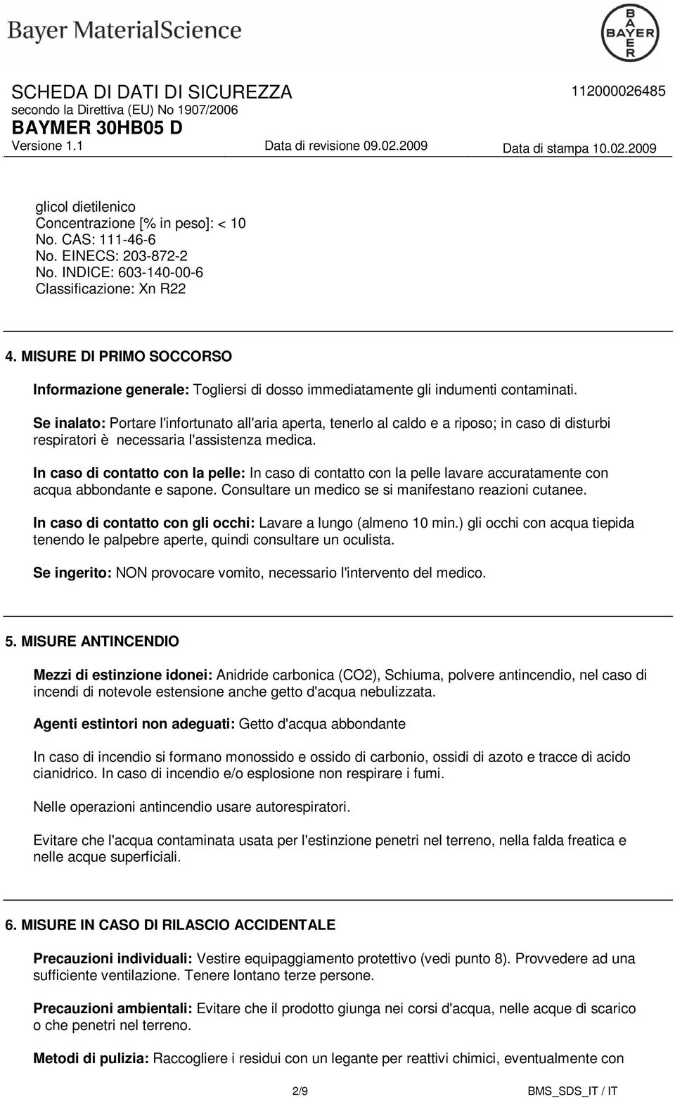 Se inalato: Portare l'infortunato all'aria aperta, tenerlo al caldo e a riposo; in caso di disturbi respiratori è necessaria l'assistenza medica.