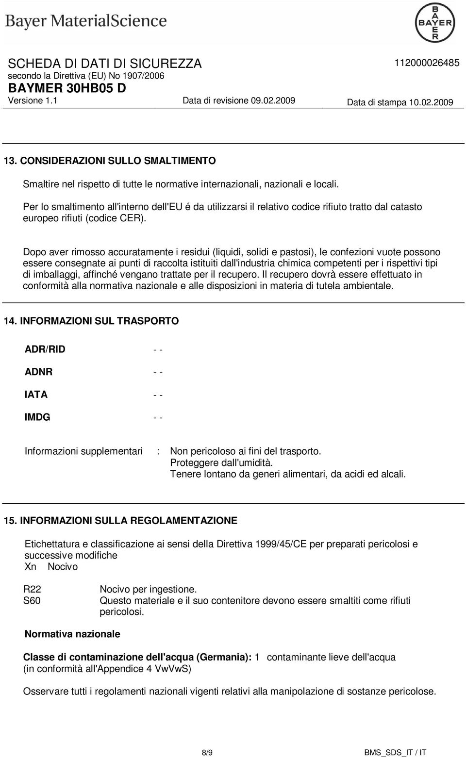 Dopo aver rimosso accuratamente i residui (liquidi, solidi e pastosi), le confezioni vuote possono essere consegnate ai punti di raccolta istituiti dall'industria chimica competenti per i rispettivi