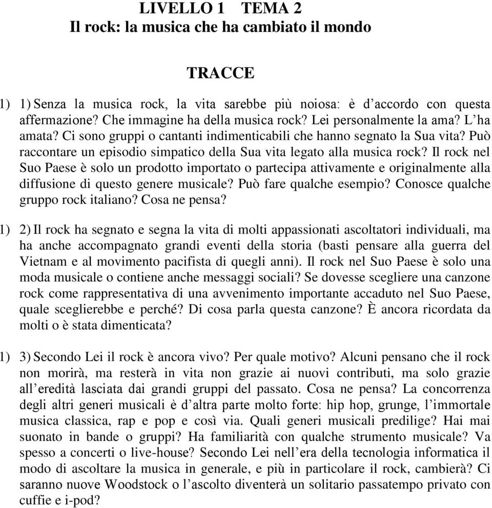 Il rock nel Suo Paese è solo un prodotto importato o partecipa attivamente e originalmente alla diffusione di questo genere musicale? Può fare qualche esempio? Conosce qualche gruppo rock italiano?