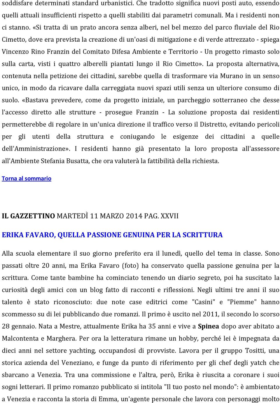 «Si tratta di un prato ancora senza alberi, nel bel mezzo del parco fluviale del Rio Cimetto, dove era prevista la creazione di un'oasi di mitigazione e di verde attrezzato - spiega Vincenzo Rino