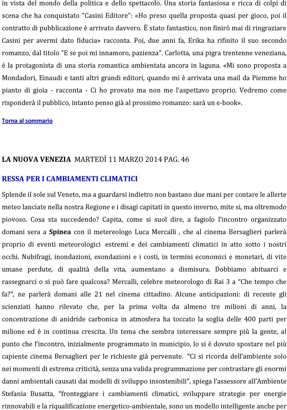 È stato fantastico, non finirò mai di ringraziare Casini per avermi dato fiducia» racconta. Poi, due anni fa, Erika ha rifinito il suo secondo romanzo, dal titolo "E se poi mi innamoro, pazienza".