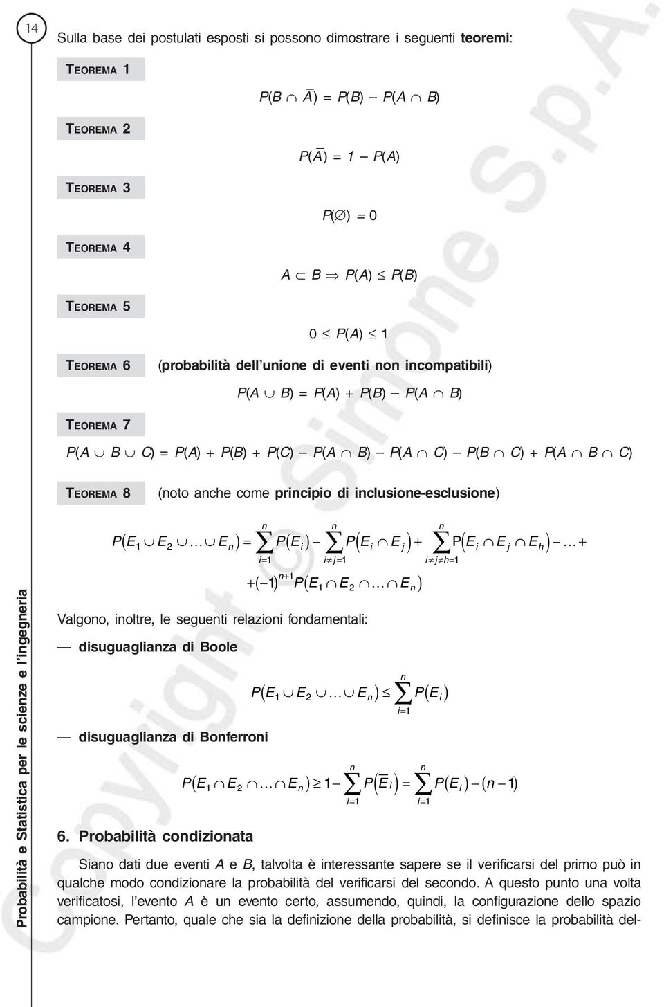 Probabilità e Statistica per le scieze e l igegeria PE E E PE PE E E E E 1 i ( i j) + P ( i j h) + i = 1 i j= 1 i j h= 1 + 1 ( 1) PE ( 1 E E ) ( ) = ( ) + Valgoo, ioltre, le segueti relazioi