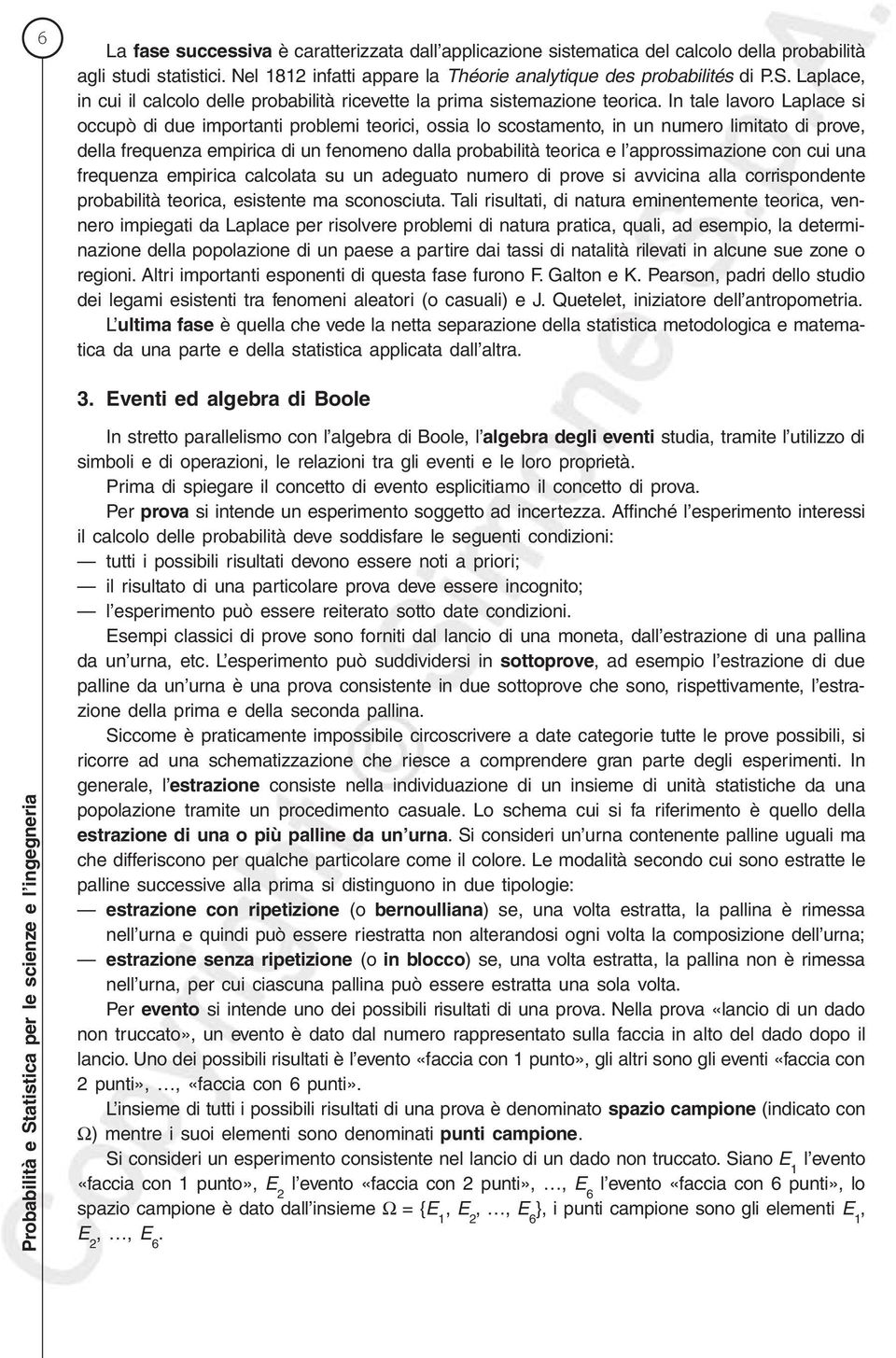 I tale lavoro Laplace si occupò di due importati problemi teorici, ossia lo scostameto, i u umero limitato di prove, della frequeza empirica di u feomeo dalla probabilità teorica e l approssimazioe