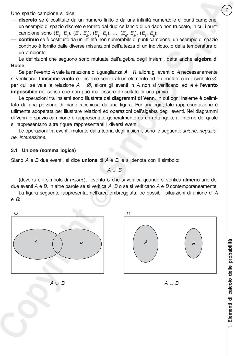 misurazioi dell altezza di u idividuo, o della temperatura di u ambiete. Le defiizioi che seguoo soo mutuate dall algebra degli isiemi, detta ache algebra di Boole.