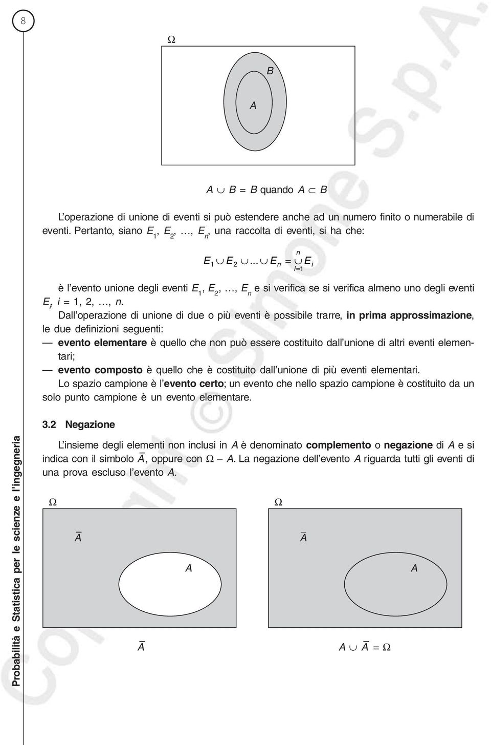 Dall operazioe di uioe di due o più eveti è possibile trarre, i prima approssimazioe, le due defiizioi segueti: eveto elemetare è quello che o può essere costituito dall uioe di altri eveti