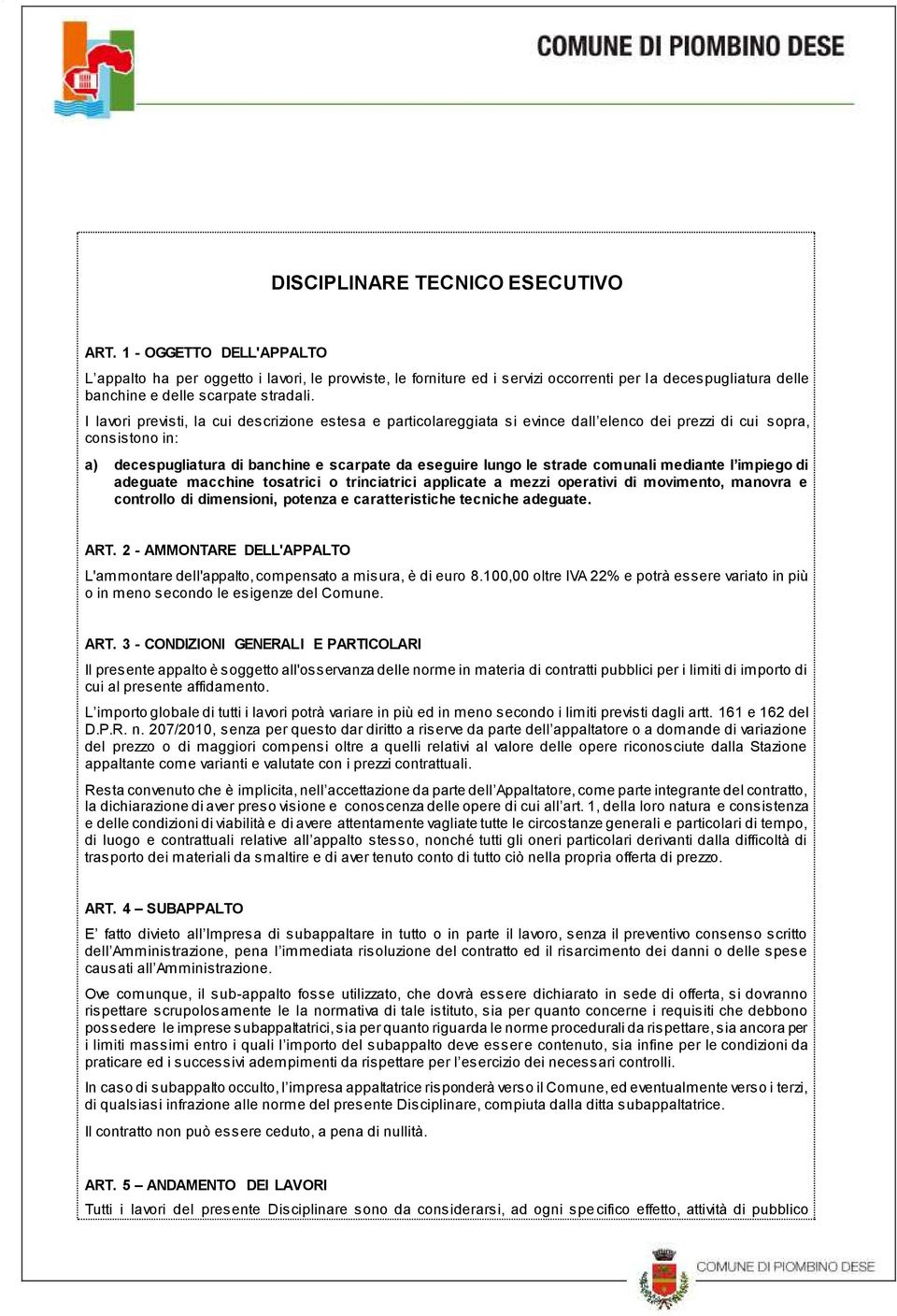 I lavori previsti, la cui descrizione estesa e particolareggiata si evince dall elenco dei prezzi di cui sopra, consistono in: a) decespugliatura di banchine e scarpate da eseguire lungo le strade