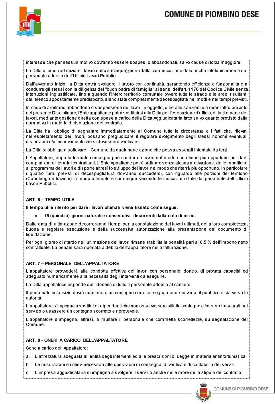 Dall avvenuto inizio, la Ditta dovrà svolgere il lavoro con continuità, garantendo efficienza e funzionalità e a condurre gli stessi con la diligenza del "buon padre di famiglia" ai sensi dell'art.