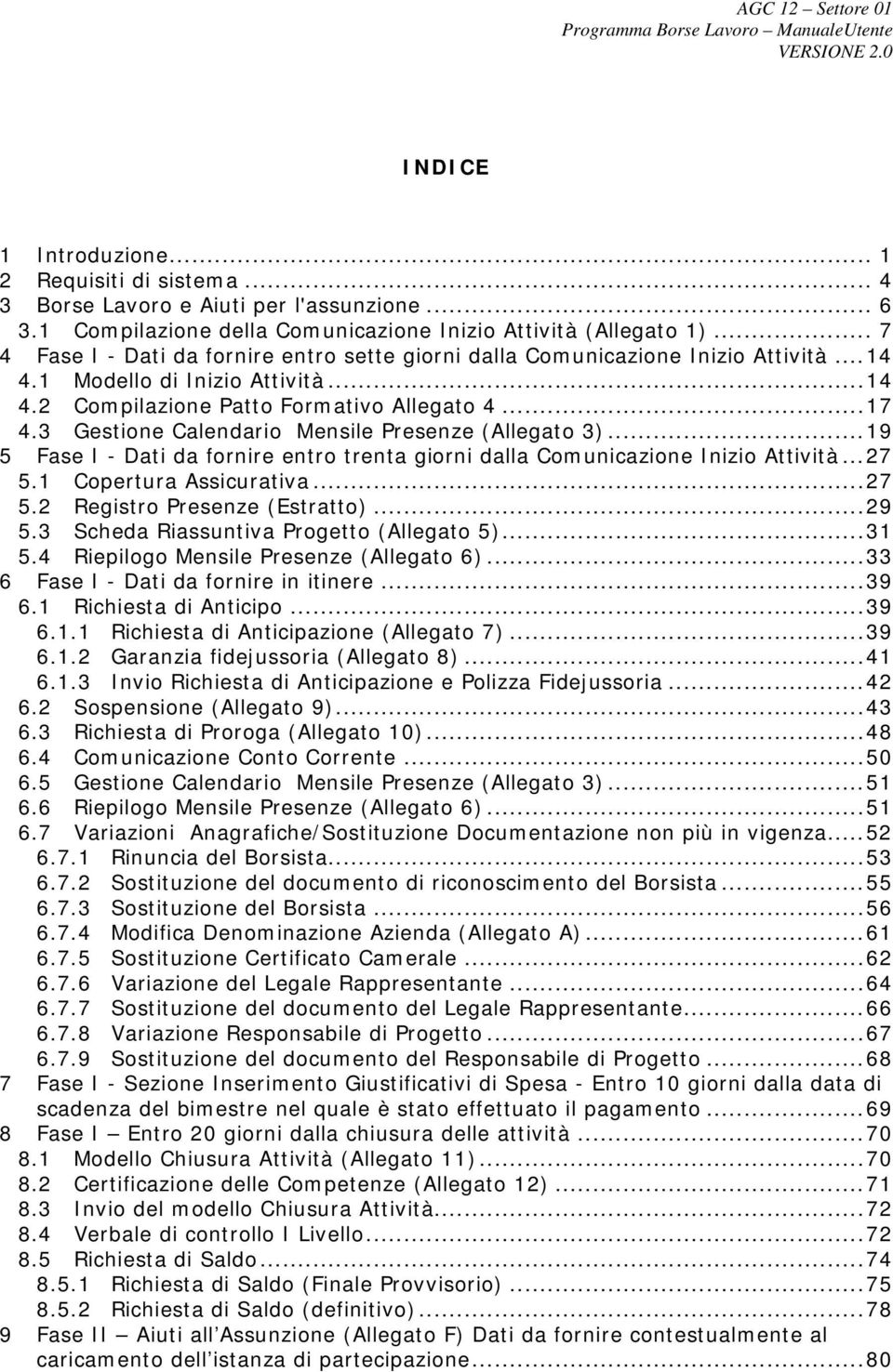 3 Gestione Calendario Mensile Presenze (Allegato 3)...19 5 Fase I - Dati da fornire entro trenta giorni dalla Comunicazione Inizio Attività...27 5.1 Copertura Assicurativa...27 5.2 Registro Presenze (Estratto).