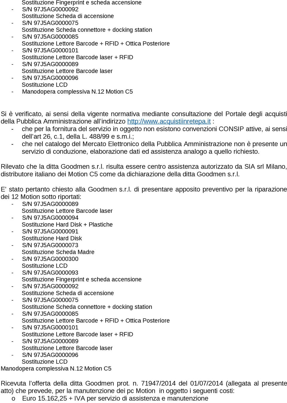 12 Motion C5 Si è verificato, ai sensi della vigente normativa mediante consultazione del Portale degli acquisti della Pubblica Amministrazione all indirizzo http://www.acquistiinretepa.