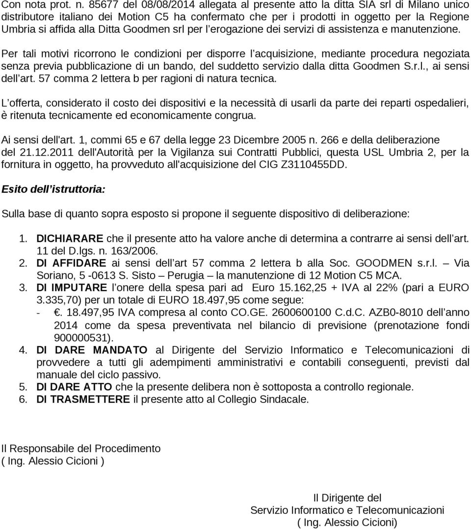 85677 del 08/08/2014 allegata al presente atto la ditta SIA srl di Milano unico distributore italiano dei Motion C5 ha confermato che per i prodotti in oggetto per la Regione Umbria si affida alla