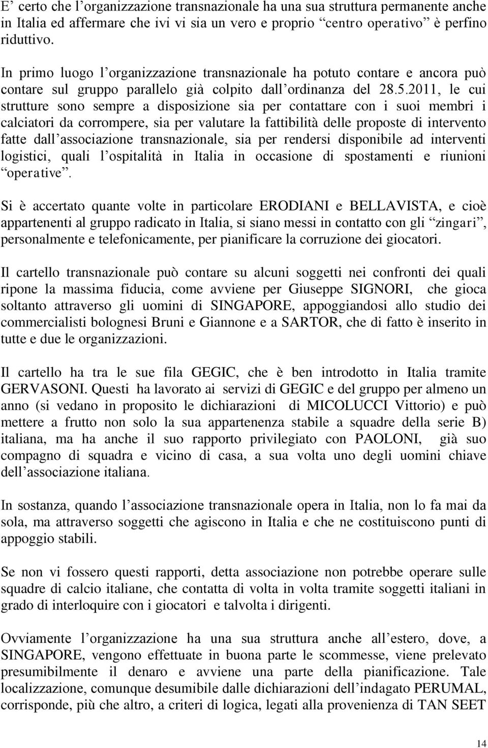 2011, le cui strutture sono sempre a disposizione sia per contattare con i suoi membri i calciatori da corrompere, sia per valutare la fattibilità delle proposte di intervento fatte dall associazione