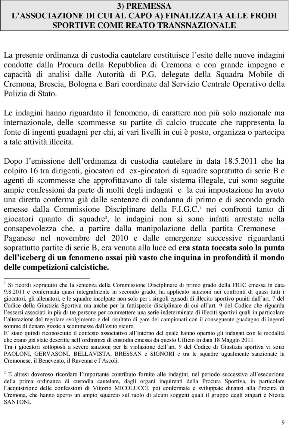 delegate della Squadra Mobile di Cremona, Brescia, Bologna e Bari coordinate dal Servizio Centrale Operativo della Polizia di Stato.