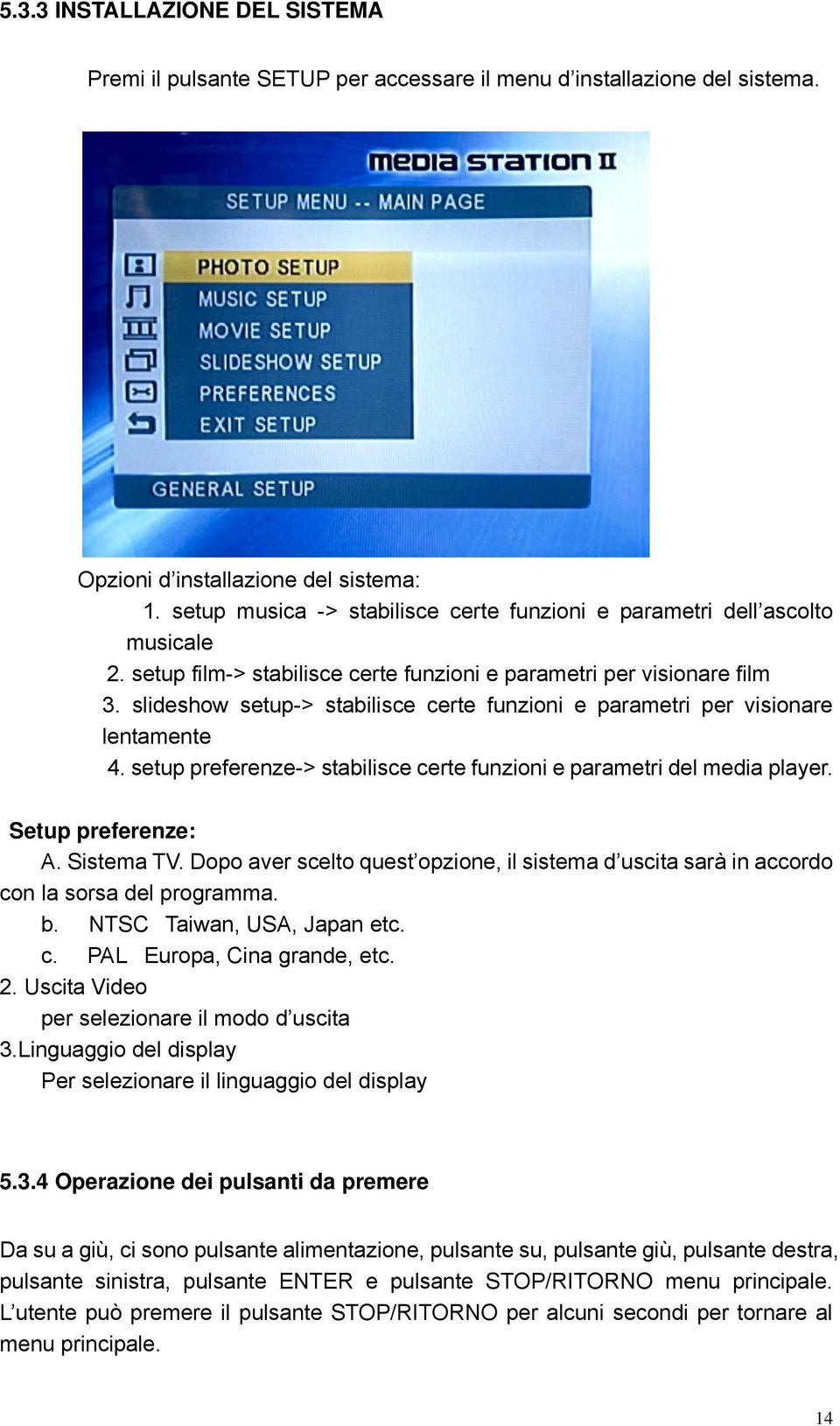 slideshow setup-> stabilisce certe funzioni e parametri per visionare lentamente 4. setup preferenze-> stabilisce certe funzioni e parametri del media player. Setup preferenze: A. Sistema TV.