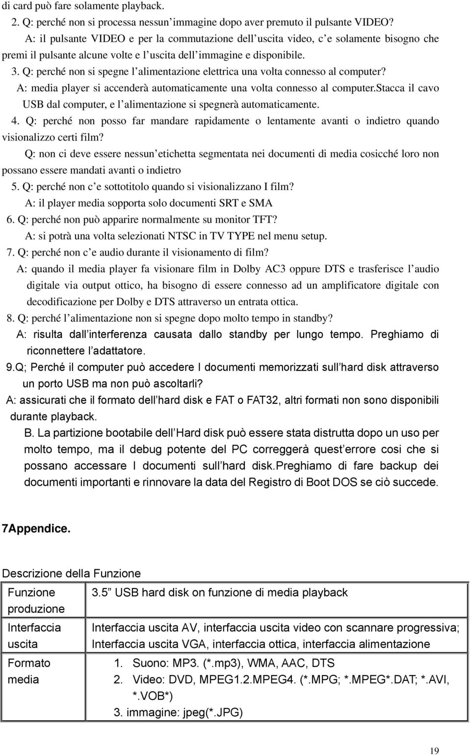 Q: perché non si spegne l alimentazione elettrica una volta connesso al computer? A: media player si accenderà automaticamente una volta connesso al computer.