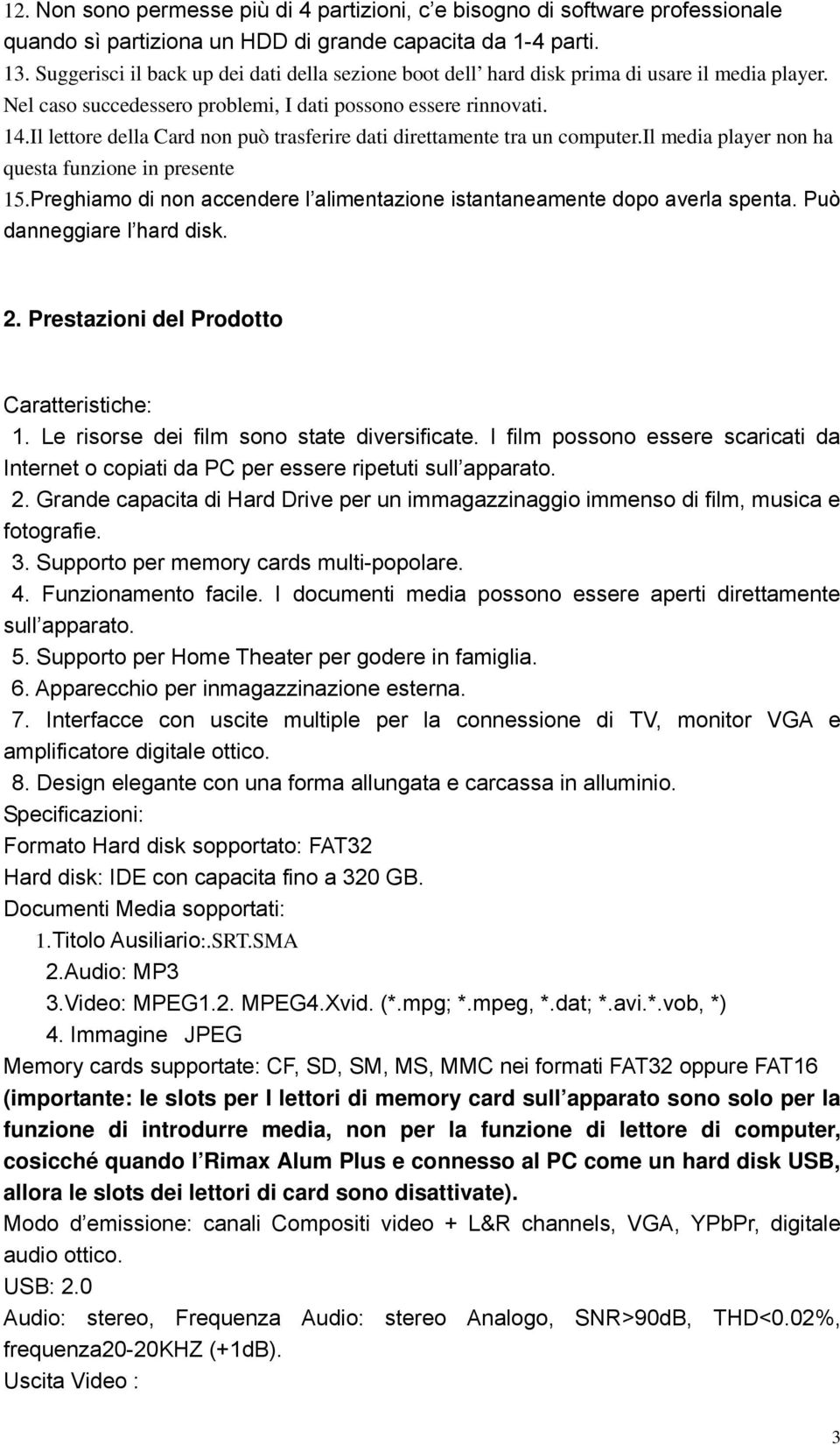 Il lettore della Card non può trasferire dati direttamente tra un computer.il media player non ha questa funzione in presente 15.