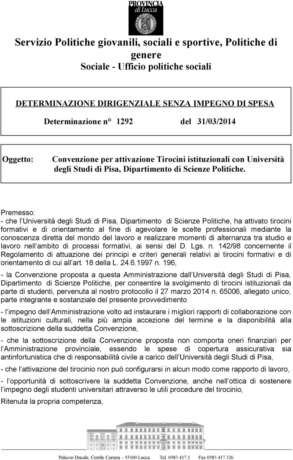 Premesso: - che l Università degli Studi di Pisa, Dipartimento di Scienze Politiche, ha attivato tirocini formativi e di orientamento al fine di agevolare le scelte professionali mediante la