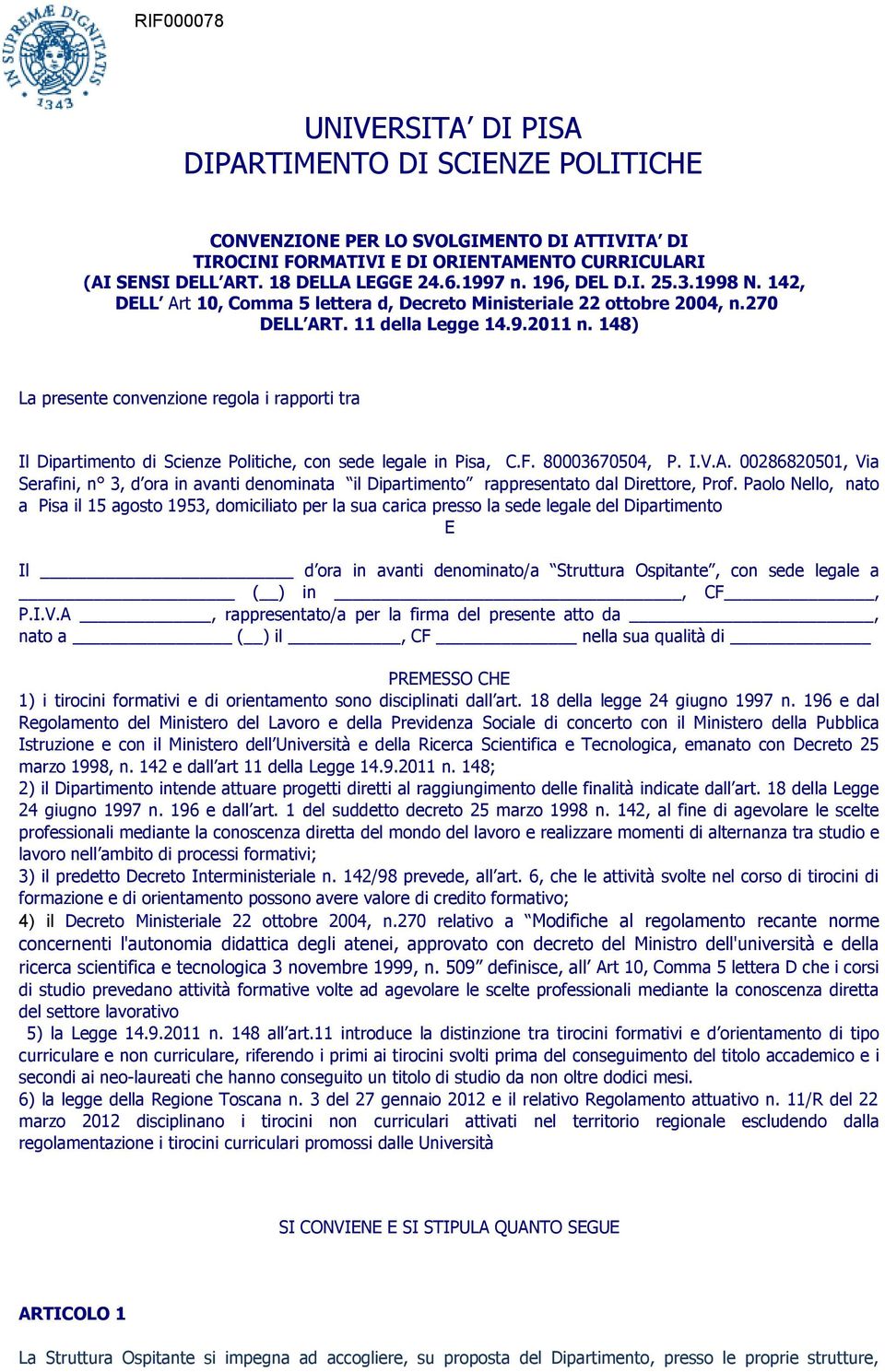 148) La presente convenzione regola i rapporti tra Il Dipartimento di Scienze Politiche, con sede legale in Pisa, C.F. 80003670504, P. I.V.A.