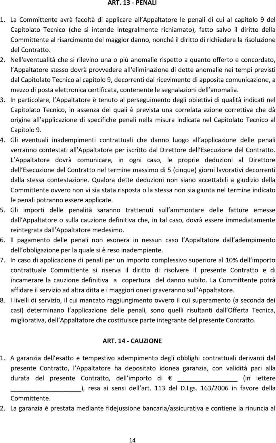 risarcimento del maggior danno, nonché il diritto di richiedere la risoluzione del Contratto. 2.