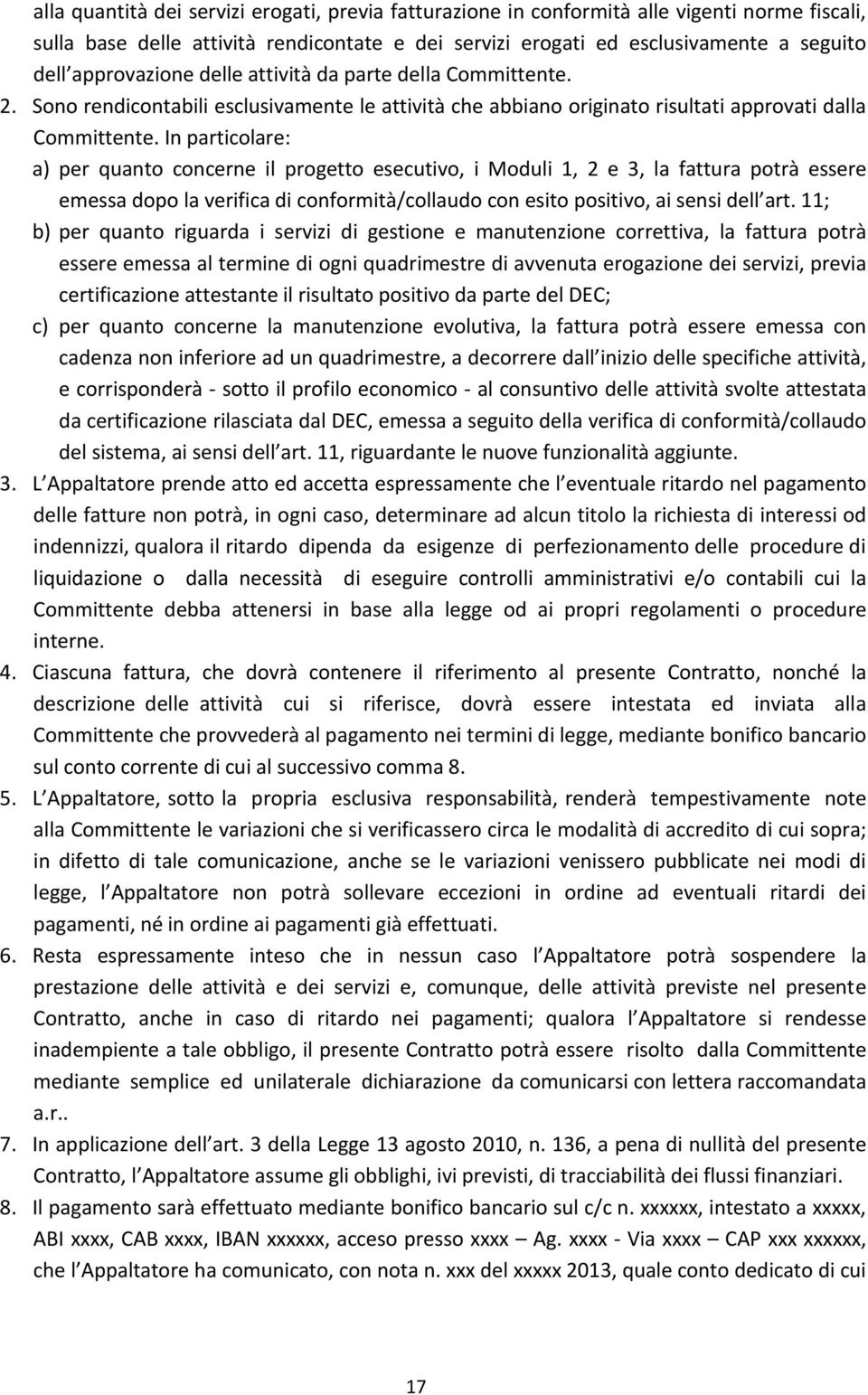 In particolare: a) per quanto concerne il progetto esecutivo, i Moduli 1, 2 e 3, la fattura potrà essere emessa dopo la verifica di conformità/collaudo con esito positivo, ai sensi dell art.