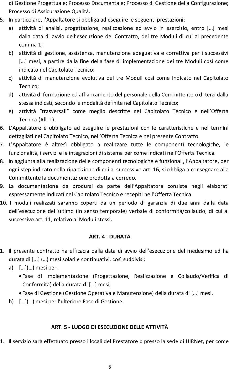 esecuzione del Contratto, dei tre Moduli di cui al precedente comma 1; b) attività di gestione, assistenza, manutenzione adeguativa e correttiva per i successivi [ ] mesi, a partire dalla fine della