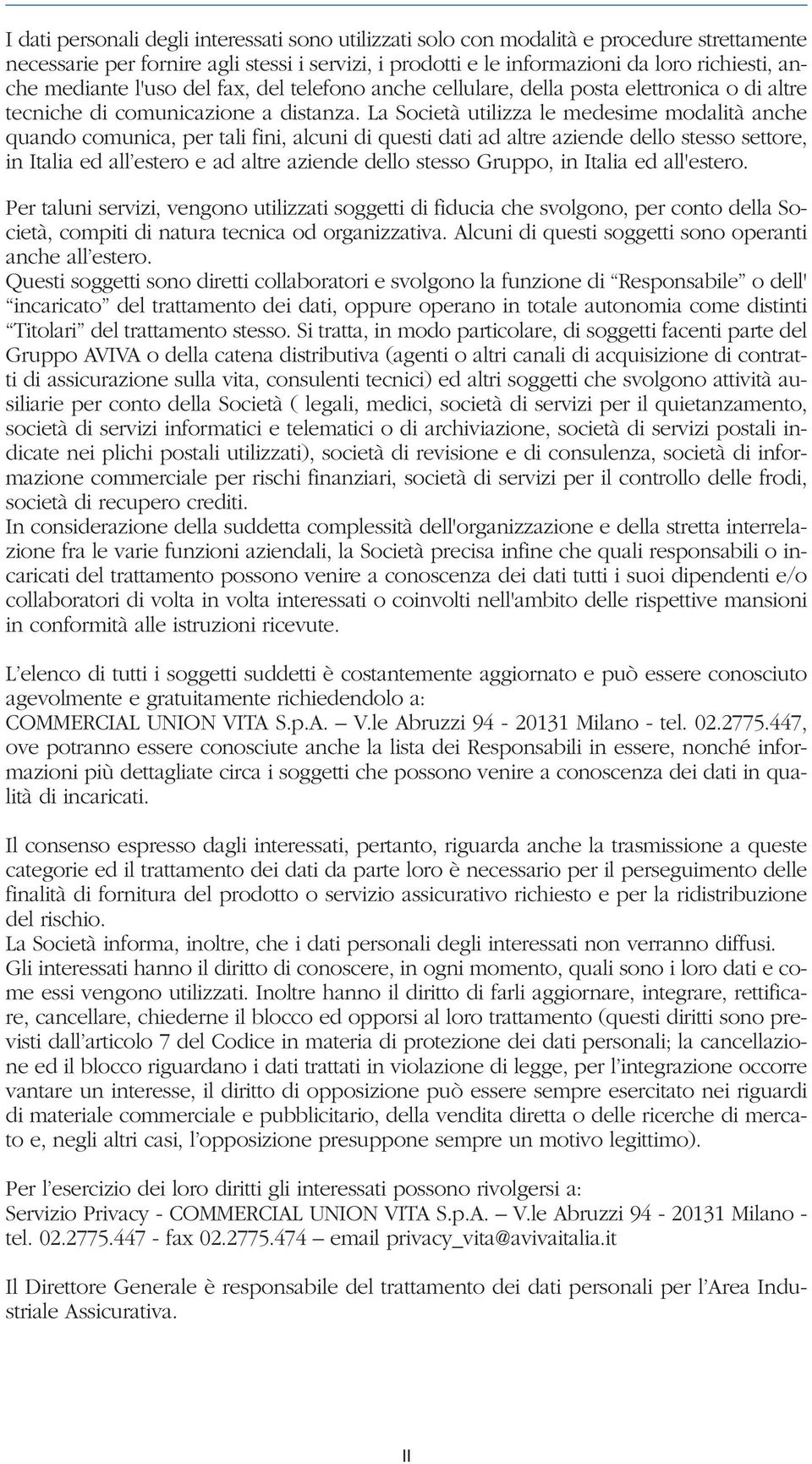 La Società utilizza le medesime modalità anche quando comunica, per tali fini, alcuni di questi dati ad altre aziende dello stesso settore, in Italia ed all estero e ad altre aziende dello stesso