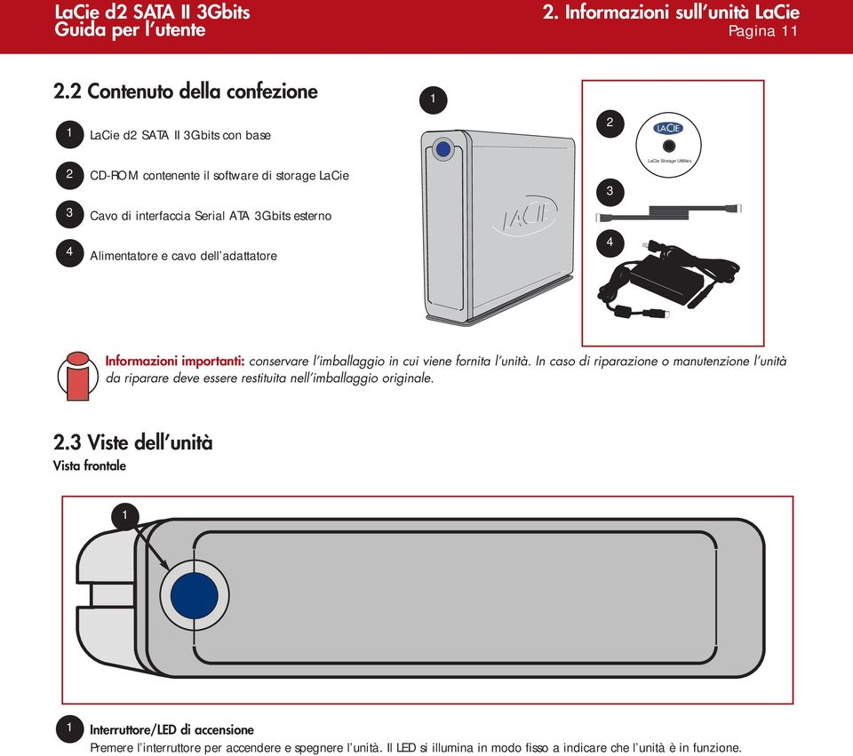 ATA 3Gbits esterno 4 Alimentatore e cavo dell adattatore 4 Informazioni importanti: conservare l imballaggio in cui viene fornita l unità.