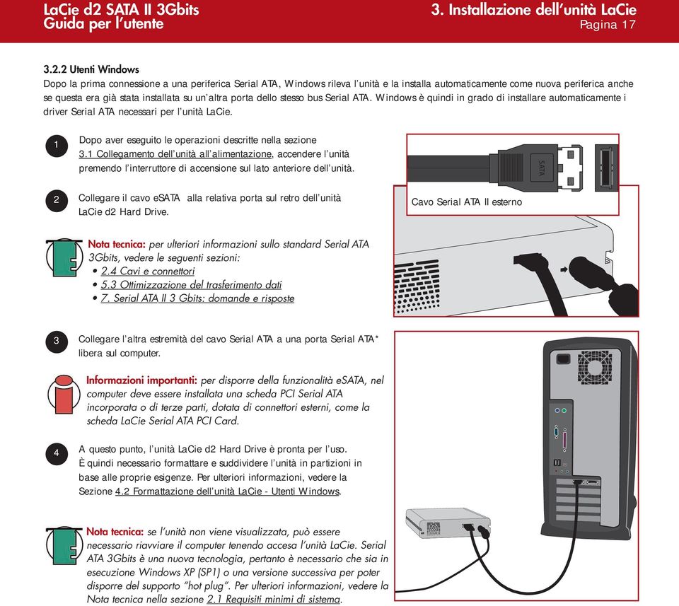 porta dello stesso bus Serial ATA. Windows è quindi in grado di installare automaticamente i driver Serial ATA necessari per l unità LaCie.
