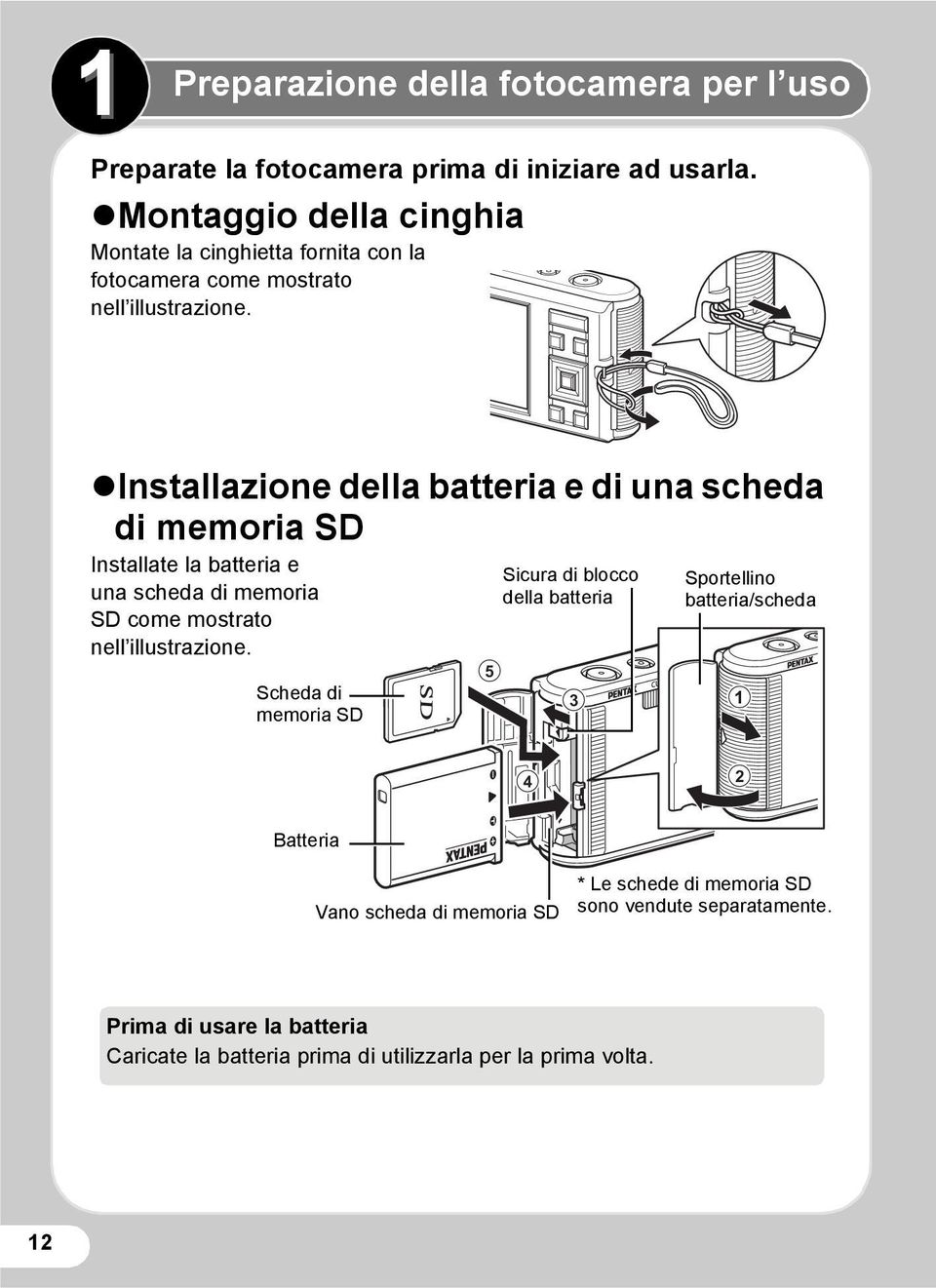 Installazione della batteria e di una scheda di memoria SD Installate la batteria e una scheda di memoria SD come mostrato nell illustrazione.