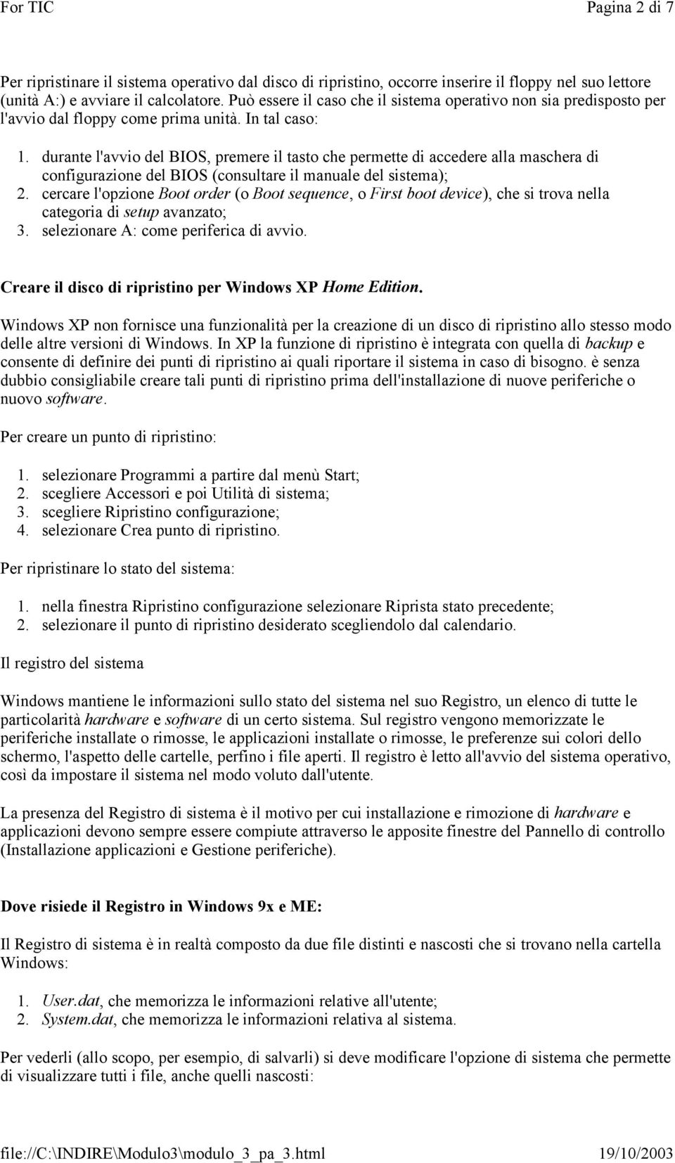 durante l'avvio del BIOS, premere il tasto che permette di accedere alla maschera di configurazione del BIOS (consultare il manuale del sistema); 2.